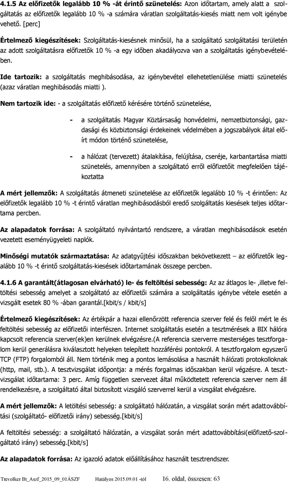 igénybevételében. Ide tartozik: a szolgáltatás meghibásodása, az igénybevétel ellehetetlenülése miatti szünetelés (azaz váratlan meghibásodás miatti ).