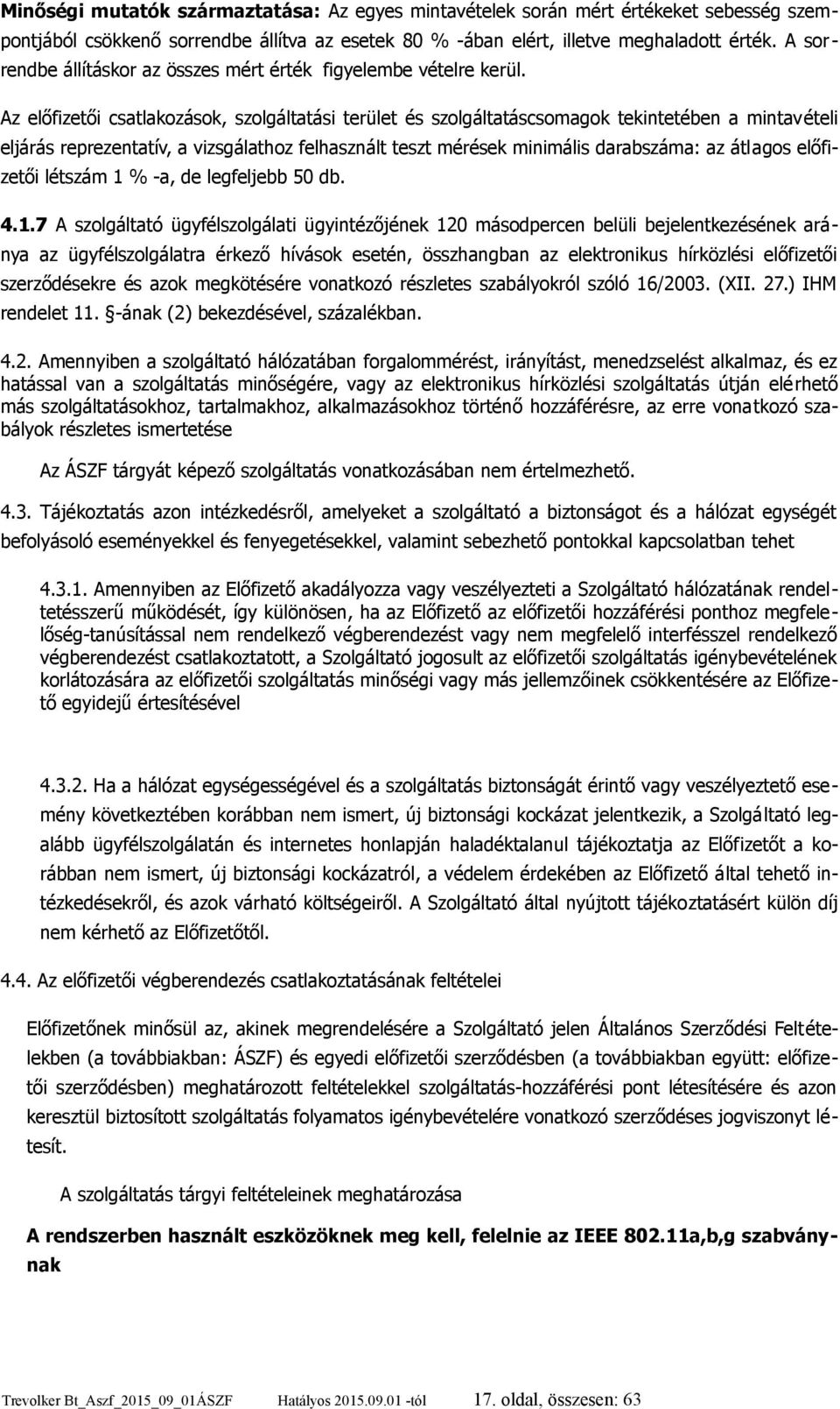 Az előfizetői csatlakozások, szolgáltatási terület és szolgáltatáscsomagok tekintetében a mintavételi eljárás reprezentatív, a vizsgálathoz felhasznált teszt mérések minimális darabszáma: az átlagos