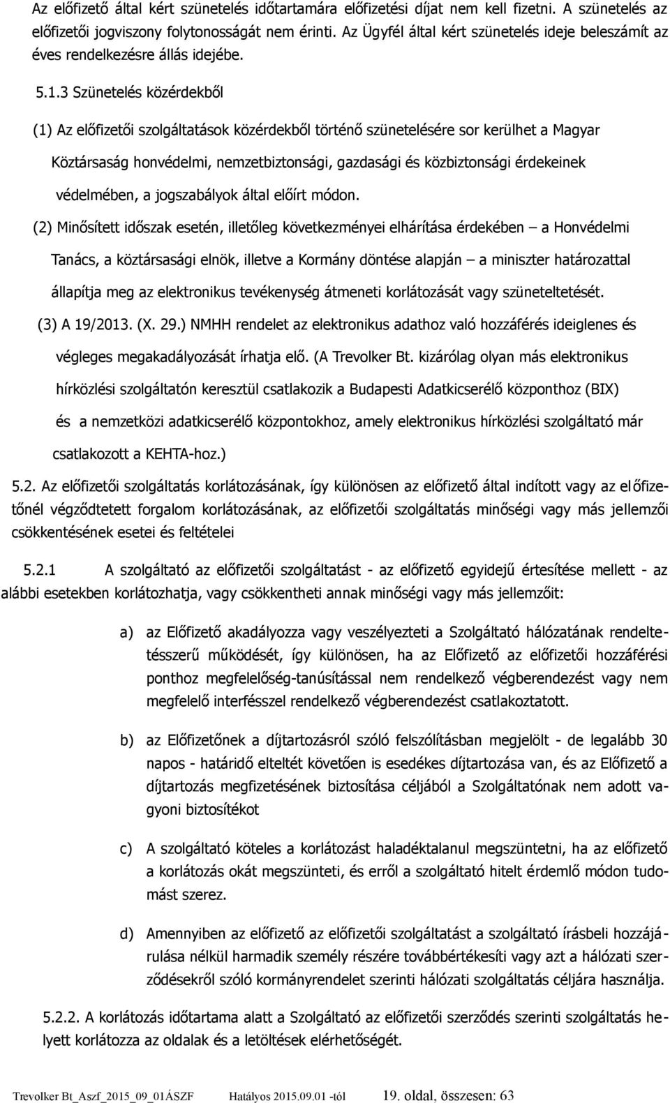 3 Szünetelés közérdekből (1) Az előfizetői szolgáltatások közérdekből történő szünetelésére sor kerülhet a Magyar Köztársaság honvédelmi, nemzetbiztonsági, gazdasági és közbiztonsági érdekeinek