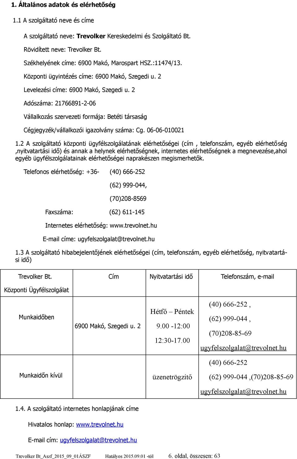 2 Adószáma: 21766891-2-06 Vállalkozás szervezeti formája: Betéti társaság Cégjegyzék/vállalkozói igazolvány száma: Cg. 06-06-010021 1.