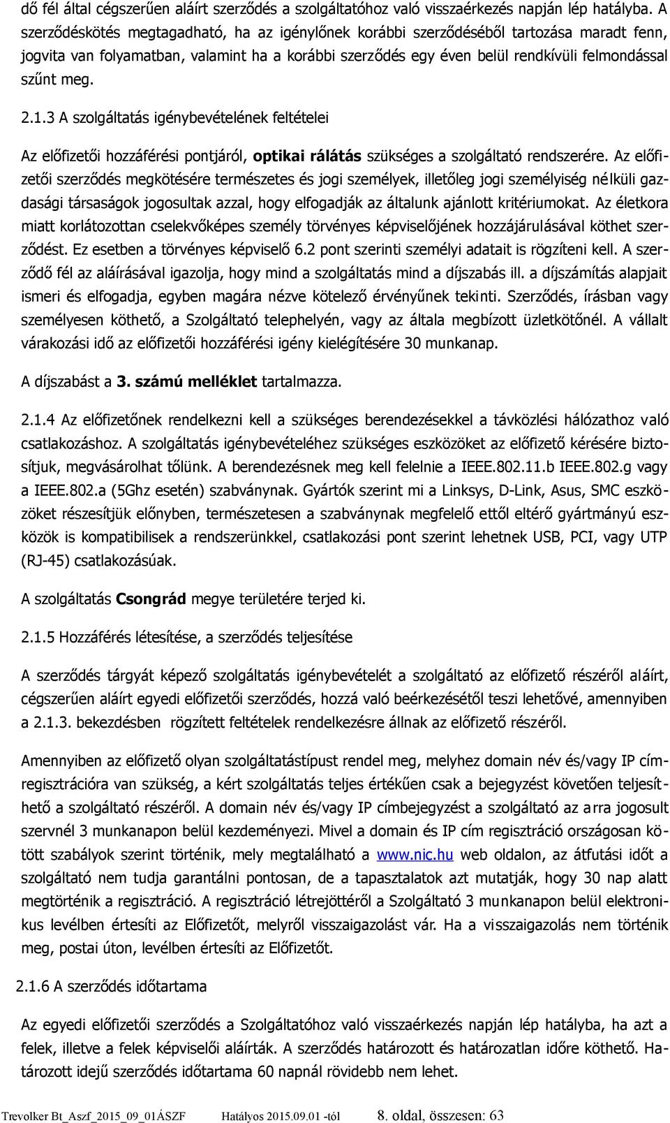 2.1.3 A szolgáltatás igénybevételének feltételei Az előfizetői hozzáférési pontjáról, optikai rálátás szükséges a szolgáltató rendszerére.