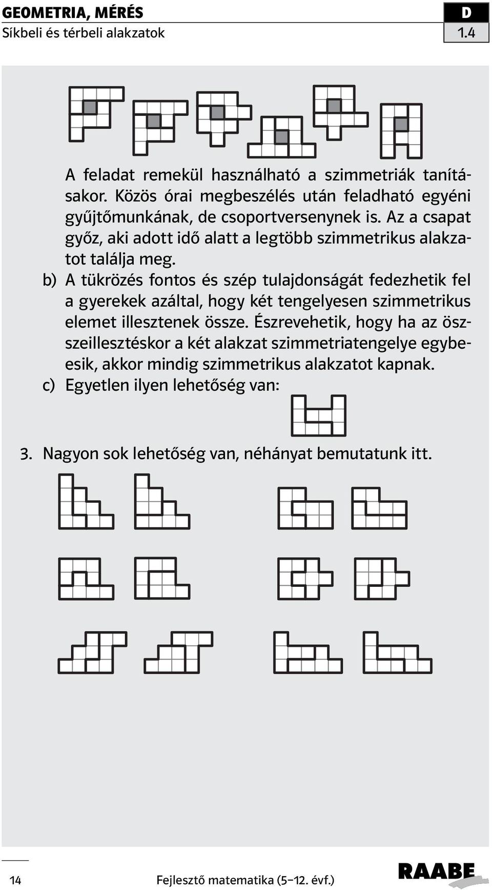 b) A tükrözés fontos és szép tulajdonságát fedezhetik fel a gyerekek azáltal, hogy két tengelyesen szimmetrikus elemet illesztenek össze.