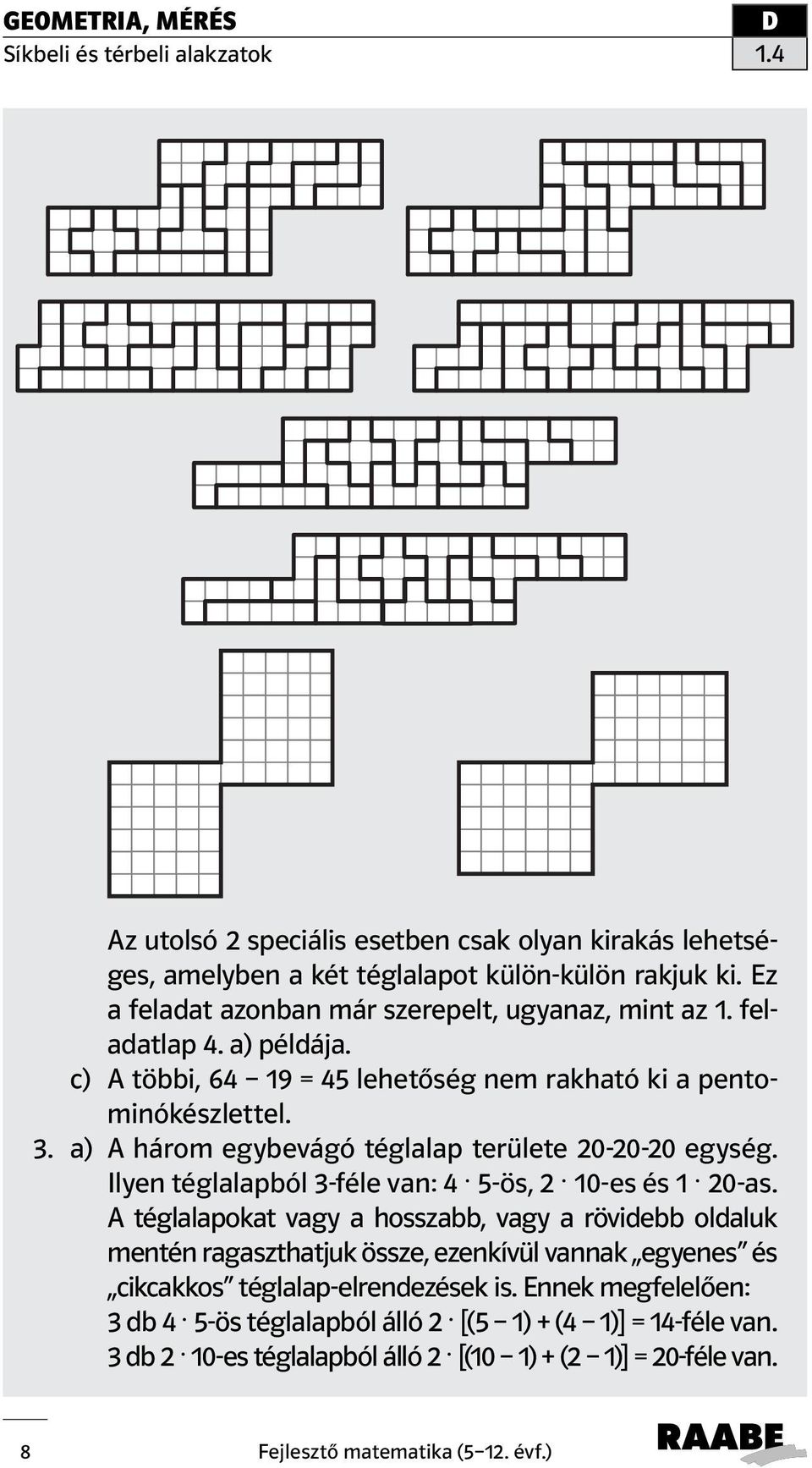 Ilyen téglalapból 3-féle van: 4 5-ös, 2 10-es és 1 20-as.