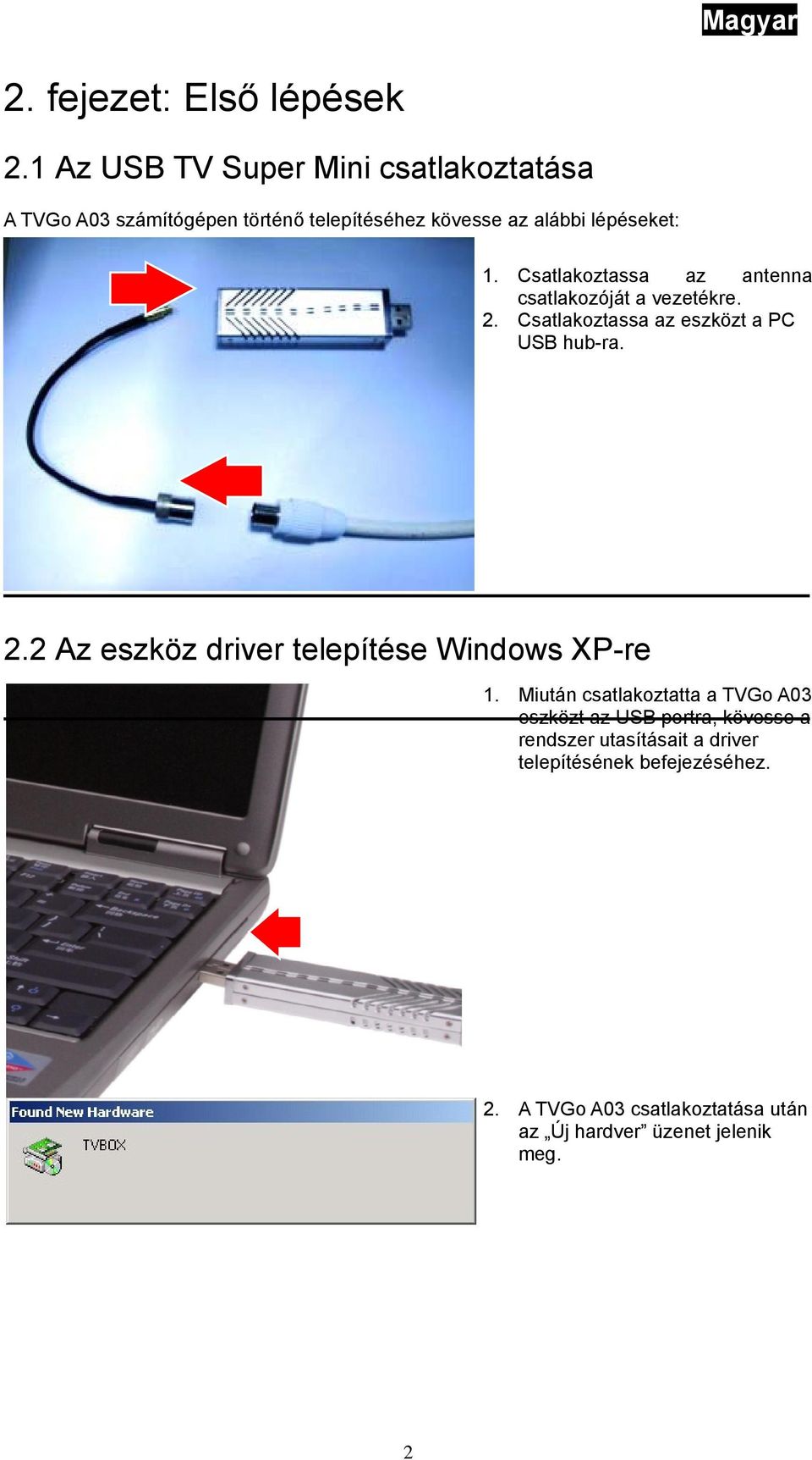 Csatlakoztassa az antenna csatlakozóját a vezetékre. 2. Csatlakoztassa az eszközt a PC USB hub-ra. 2.2 Az eszköz driver telepítése Windows XP-re 1.