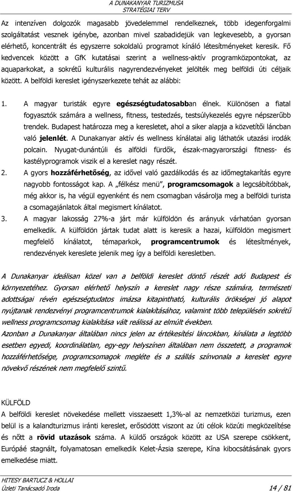 Fő kedvencek között a GfK kutatásai szerint a wellness-aktív programközpontokat, az aquaparkokat, a sokrétű kulturális nagyrendezvényeket jelölték meg belföldi úti céljaik között.