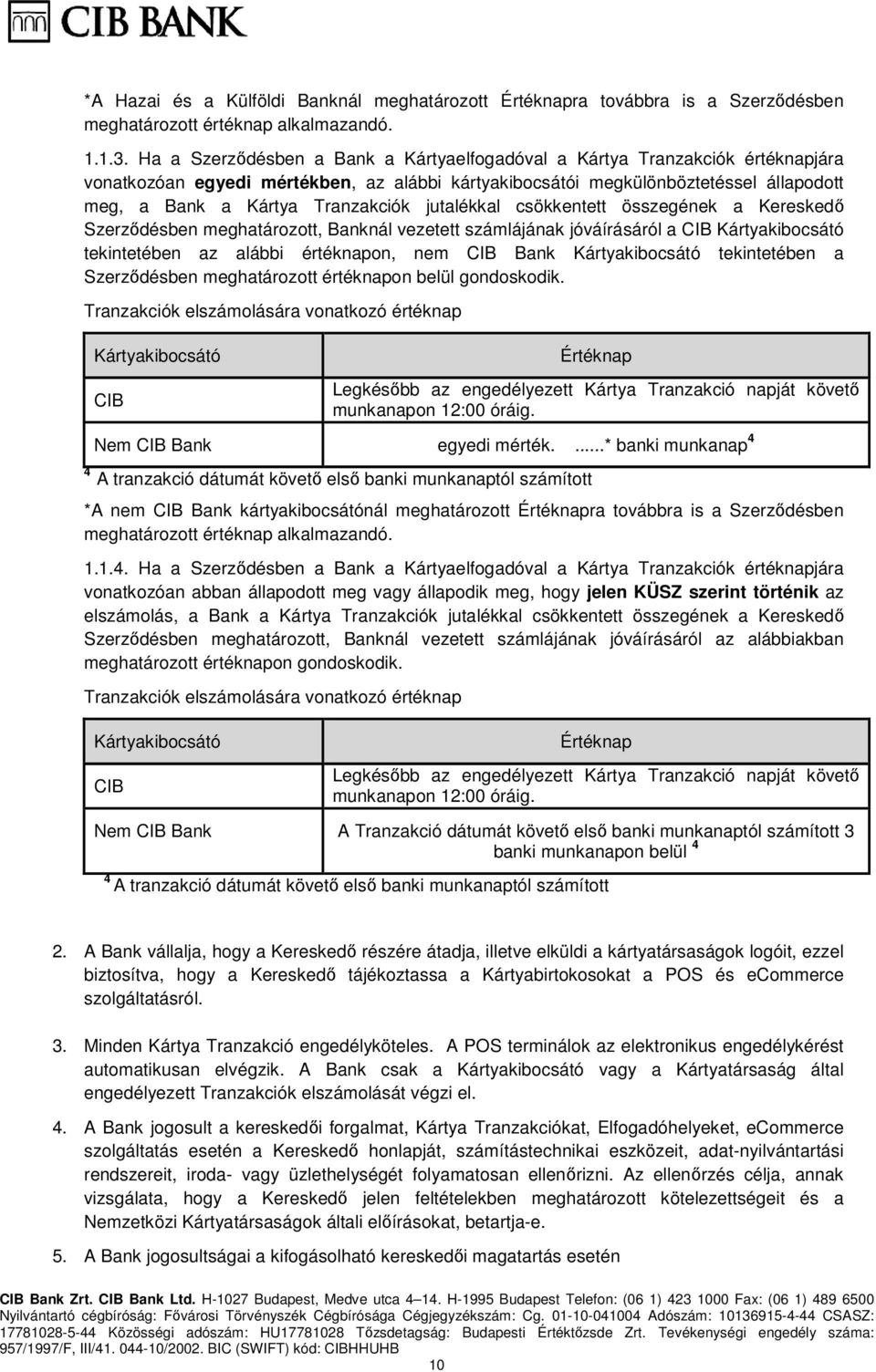jutalékkal csökkentett összegének a Kereskedő Szerződésben meghatározott, Banknál vezetett számlájának jóváírásáról a CIB Kártyakibocsátó tekintetében az alábbi értéknapon, nem CIB Bank