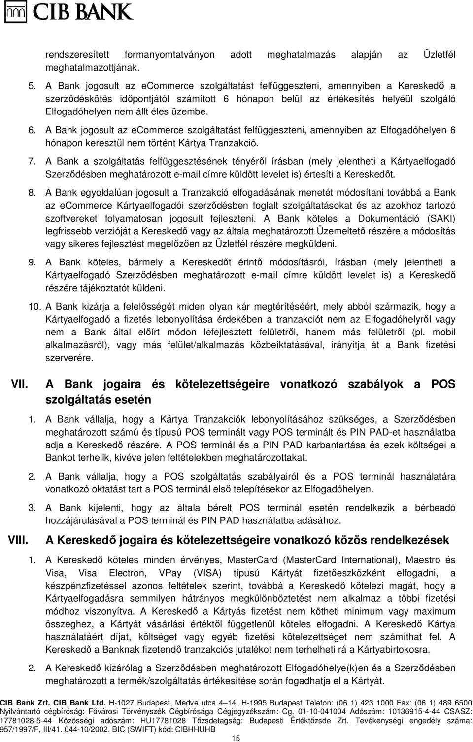 üzembe. 6. A Bank jogosult az ecommerce szolgáltatást felfüggeszteni, amennyiben az Elfogadóhelyen 6 hónapon keresztül nem történt Kártya Tranzakció. 7.