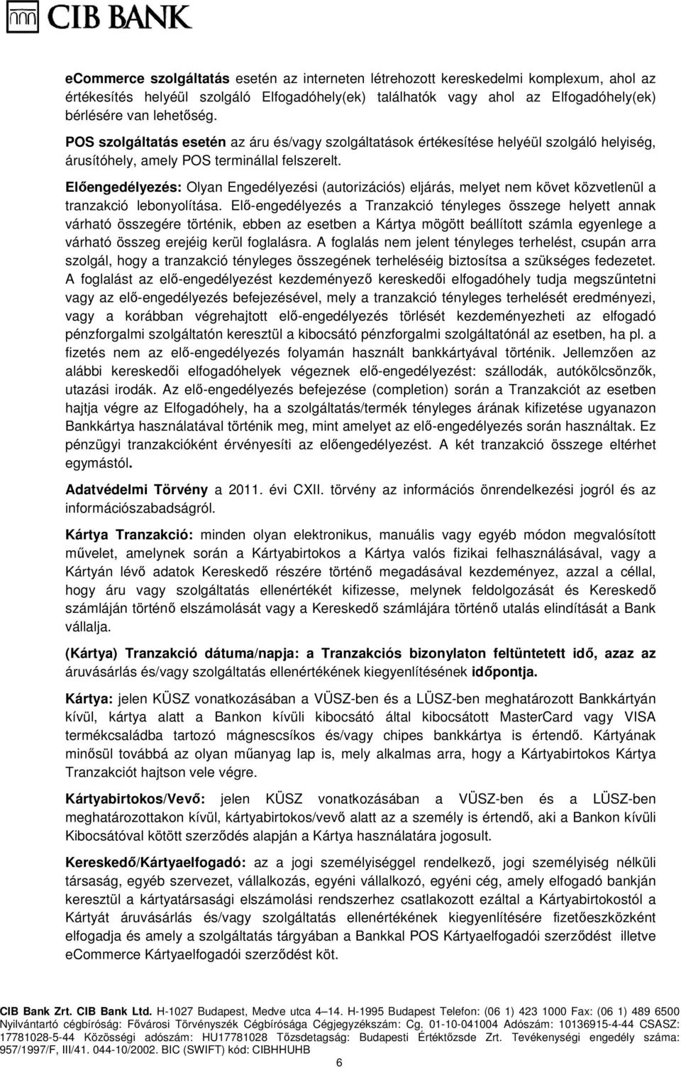 Előengedélyezés: Olyan Engedélyezési (autorizációs) eljárás, melyet nem követ közvetlenül a tranzakció lebonyolítása.