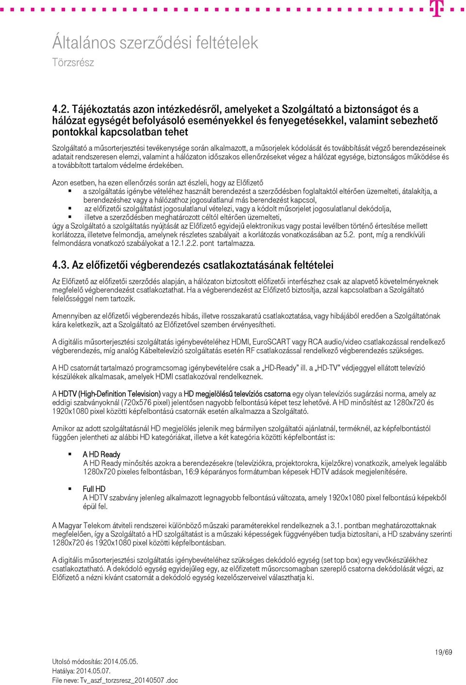 műsorterjesztési tevékenysége során alkalmazott, a műsorjelek kódolását és továbbítását végző berendezéseinek adatait rendszeresen elemzi, valamint a hálózaton időszakos ellenőrzéseket végez a