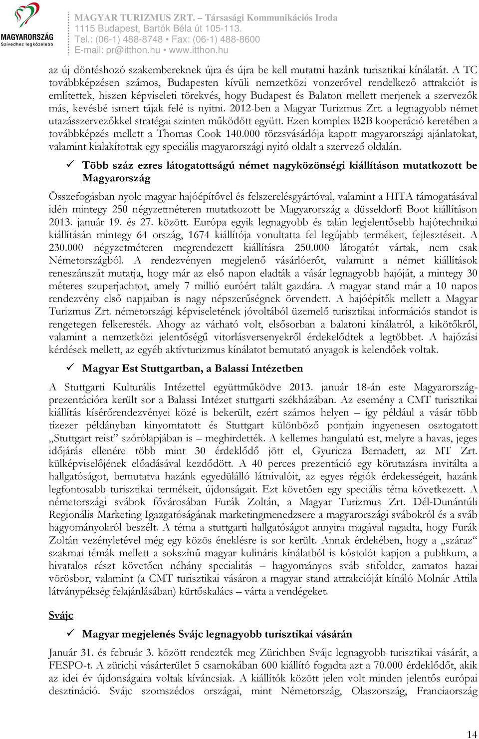 kevésbé ismert tájak felé is nyitni. 2012-ben a Magyar Turizmus Zrt. a legnagyobb német utazásszervezőkkel stratégai szinten működött együtt.