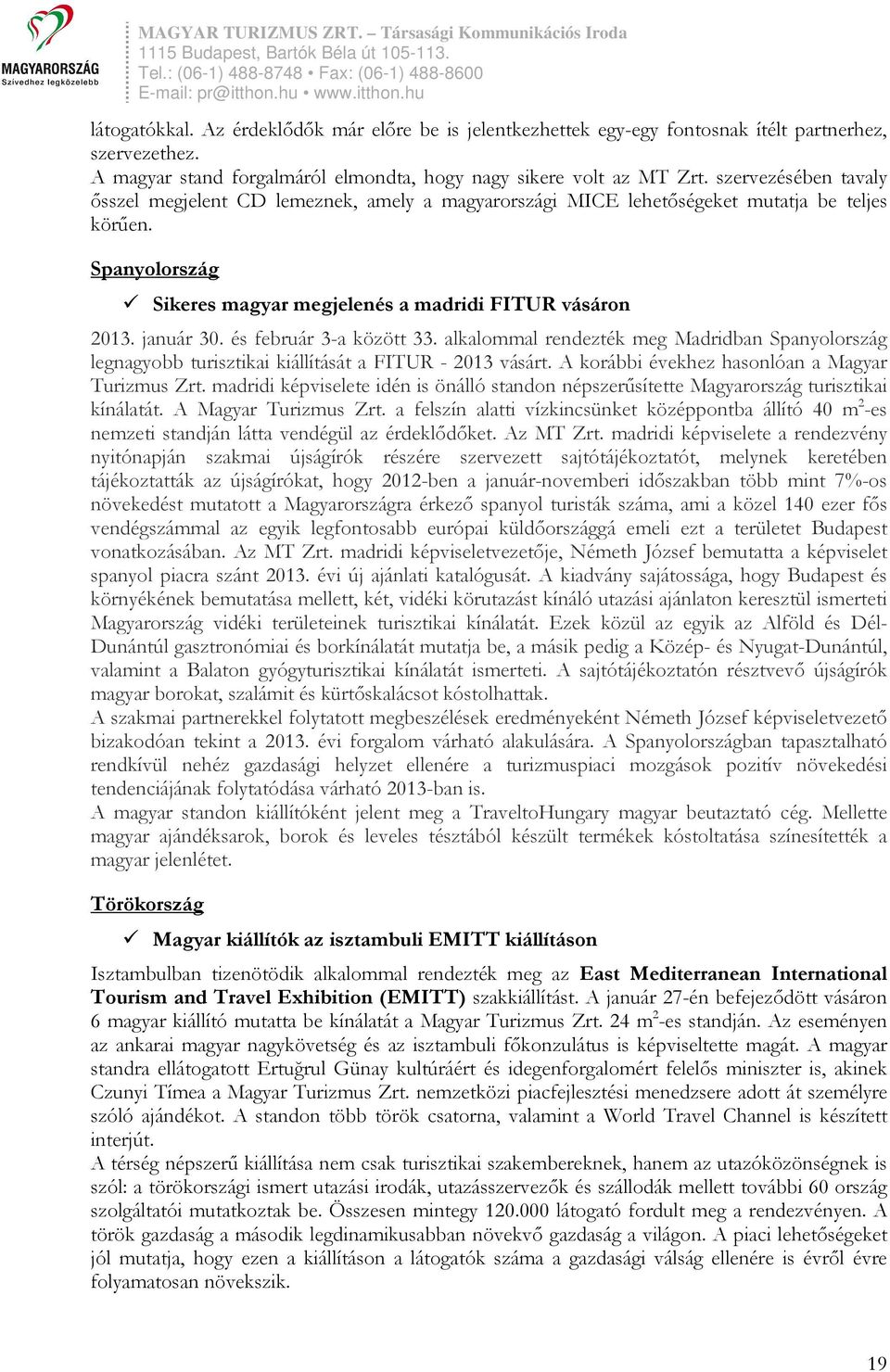 és február 3-a között 33. alkalommal rendezték meg Madridban Spanyolország legnagyobb turisztikai kiállítását a FITUR - 2013 vásárt. A korábbi évekhez hasonlóan a Magyar Turizmus Zrt.