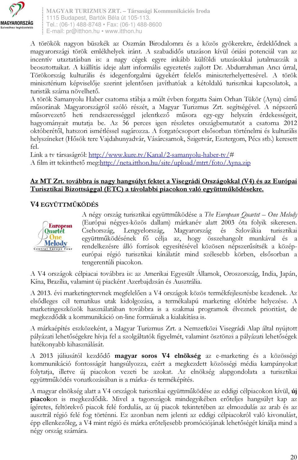 A kiállítás ideje alatt informális egyeztetés zajlott Dr. Abdurrahman Arıcı úrral, Törökország kulturális és idegenforgalmi ügyekért felelős miniszterhelyettesével.