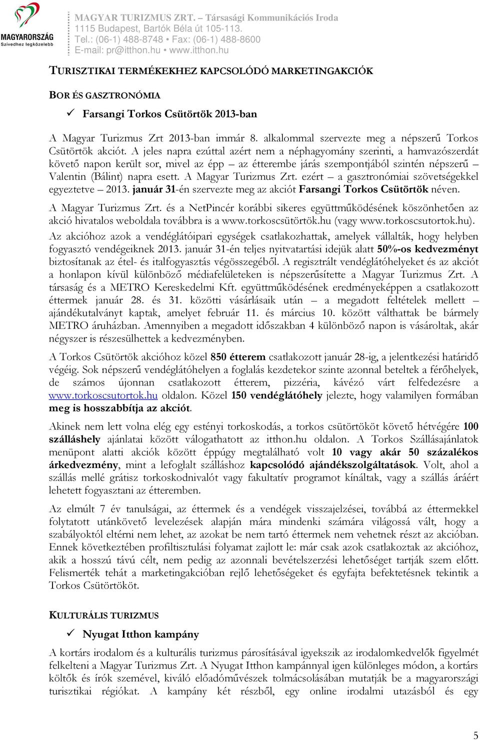 A jeles napra ezúttal azért nem a néphagyomány szerinti, a hamvazószerdát követő napon került sor, mivel az épp az étterembe járás szempontjából szintén népszerű Valentin (Bálint) napra esett.