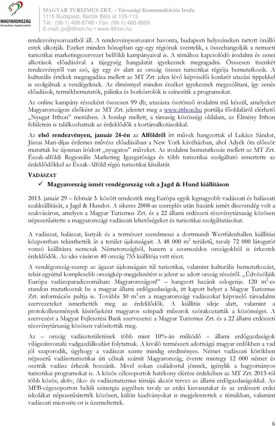 A témához kapcsolódó irodalmi és zenei alkotások előadásával a tájegység hangulatát igyekeznek megragadni.