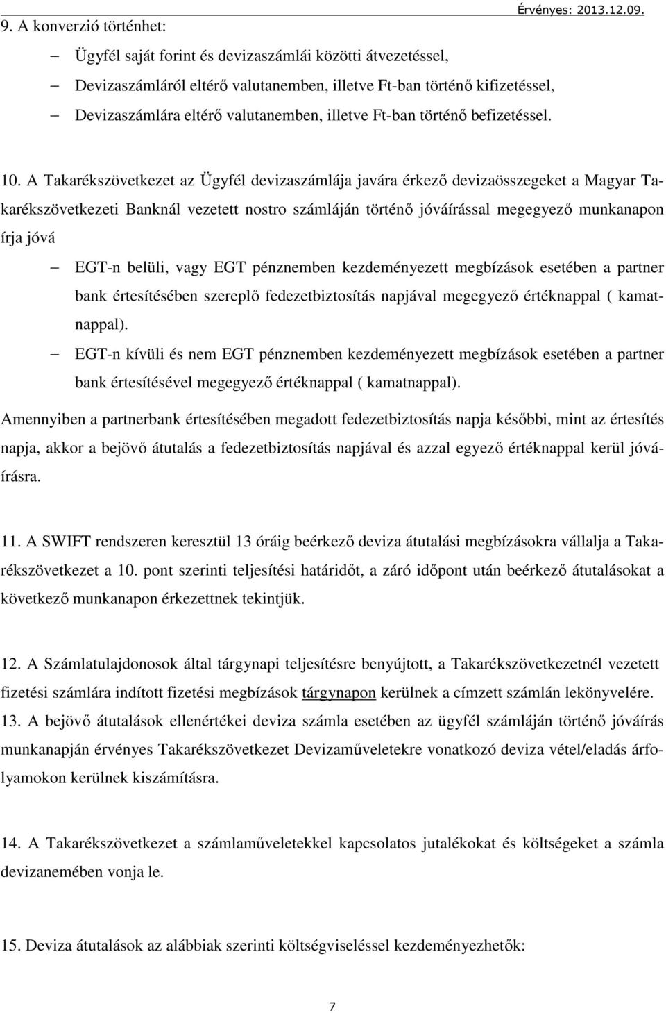 A Takarékszövetkezet az Ügyfél devizaszámlája javára érkező devizaösszegeket a Magyar Takarékszövetkezeti Banknál vezetett nostro számláján történő jóváírással megegyező munkanapon írja jóvá EGT-n