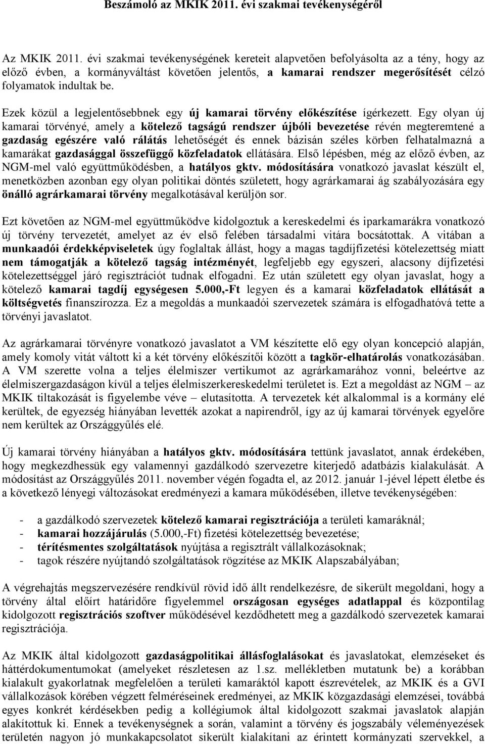 Ezek közül a legjelentősebbnek egy új kamarai törvény előkészítése ígérkezett.