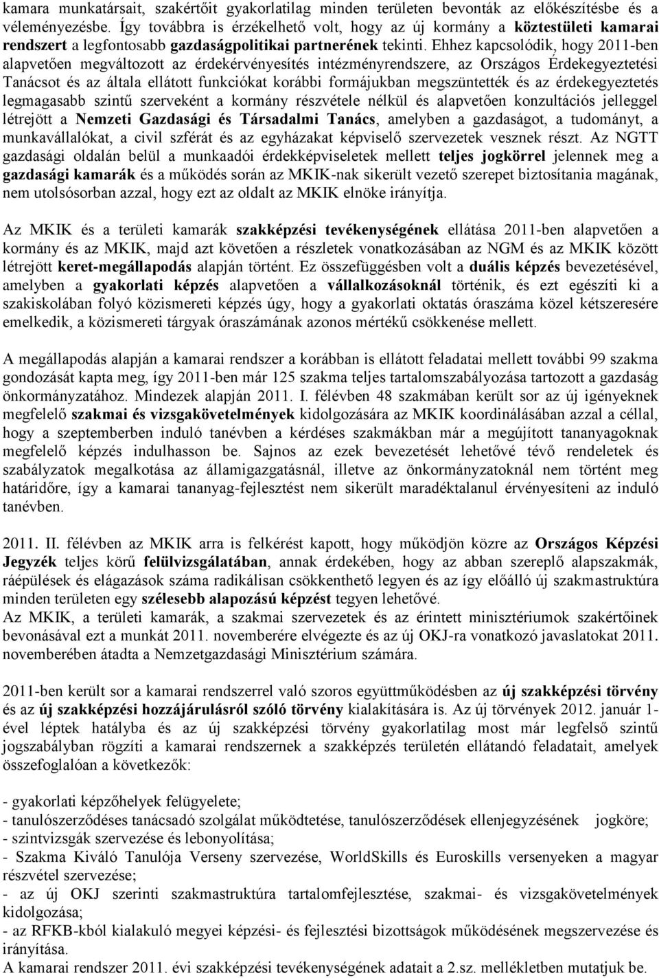 Ehhez kapcsolódik, hogy 2011-ben alapvetően megváltozott az érdekérvényesítés intézményrendszere, az Országos Érdekegyeztetési Tanácsot és az általa ellátott funkciókat korábbi formájukban