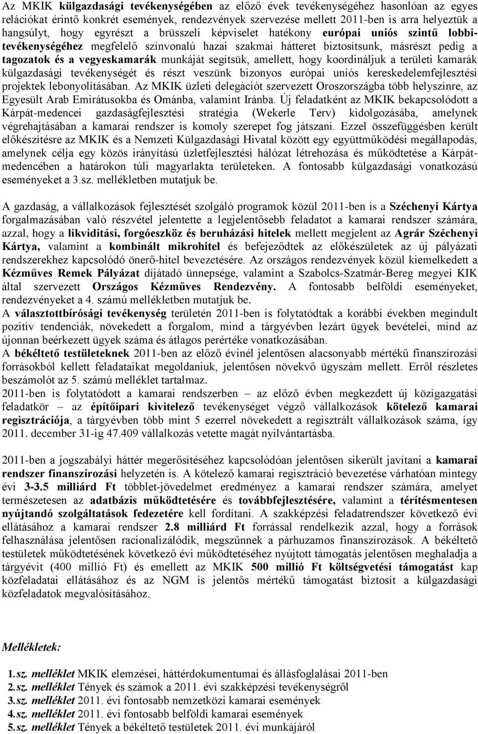 segítsük, amellett, hogy koordináljuk a területi kamarák külgazdasági tevékenységét és részt veszünk bizonyos európai uniós kereskedelemfejlesztési projektek lebonyolításában.