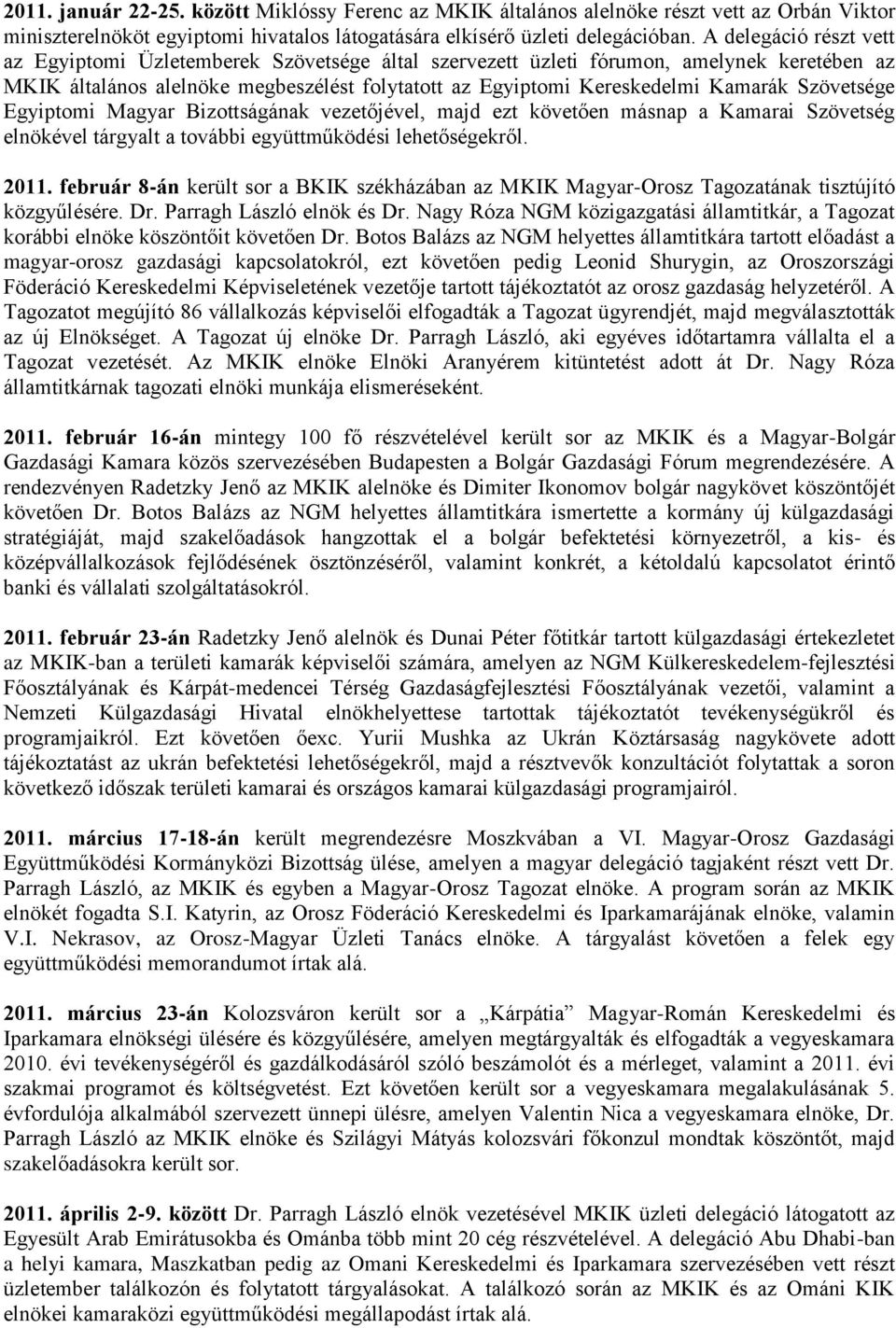 Szövetsége Egyiptomi Magyar Bizottságának vezetőjével, majd ezt követően másnap a Kamarai Szövetség elnökével tárgyalt a további együttműködési lehetőségekről. 2011.