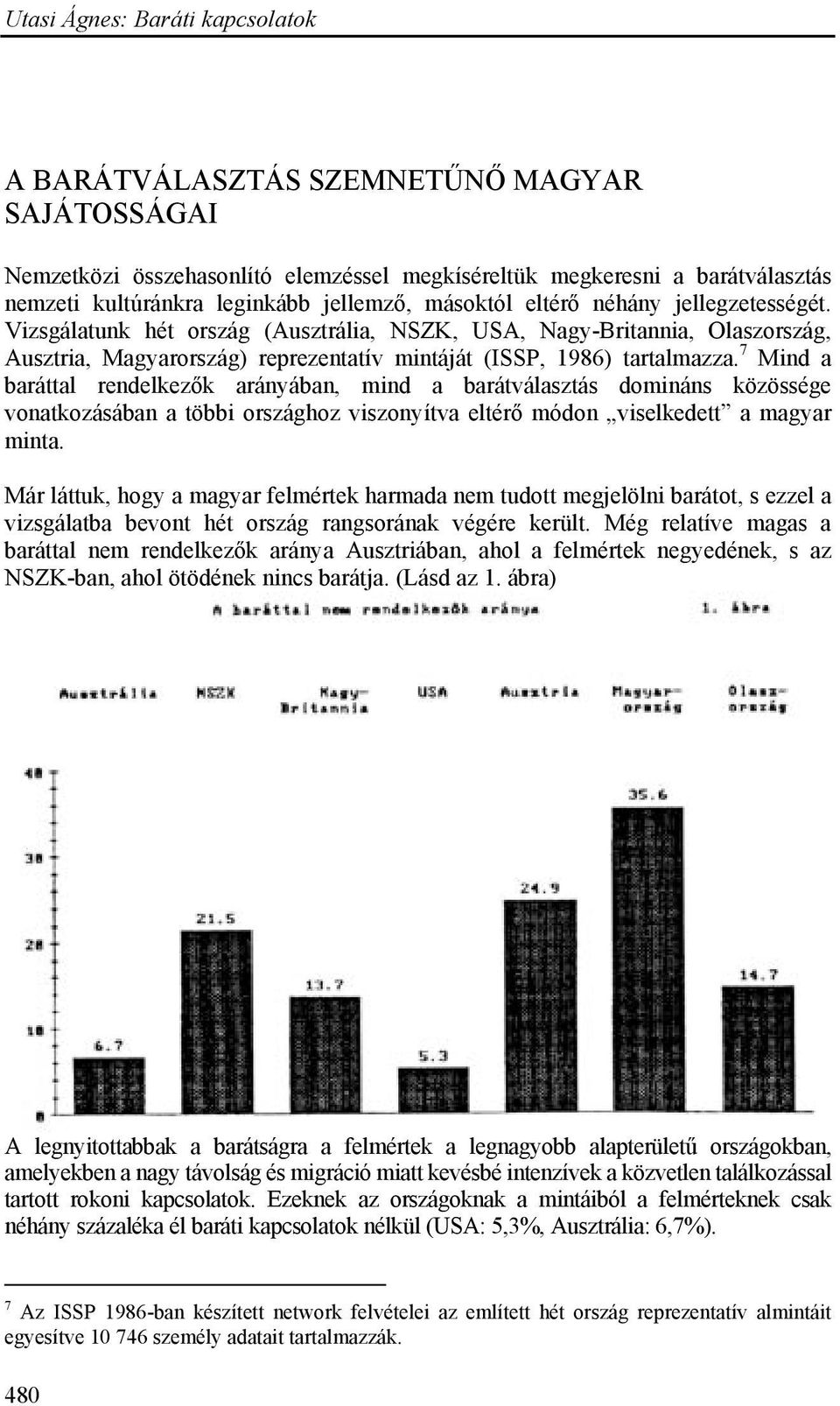 7 Mind a baráttal rendelkezők arányában, mind a barátválasztás domináns közössége vonatkozásában a többi országhoz viszonyítva eltérő módon viselkedett a magyar minta.