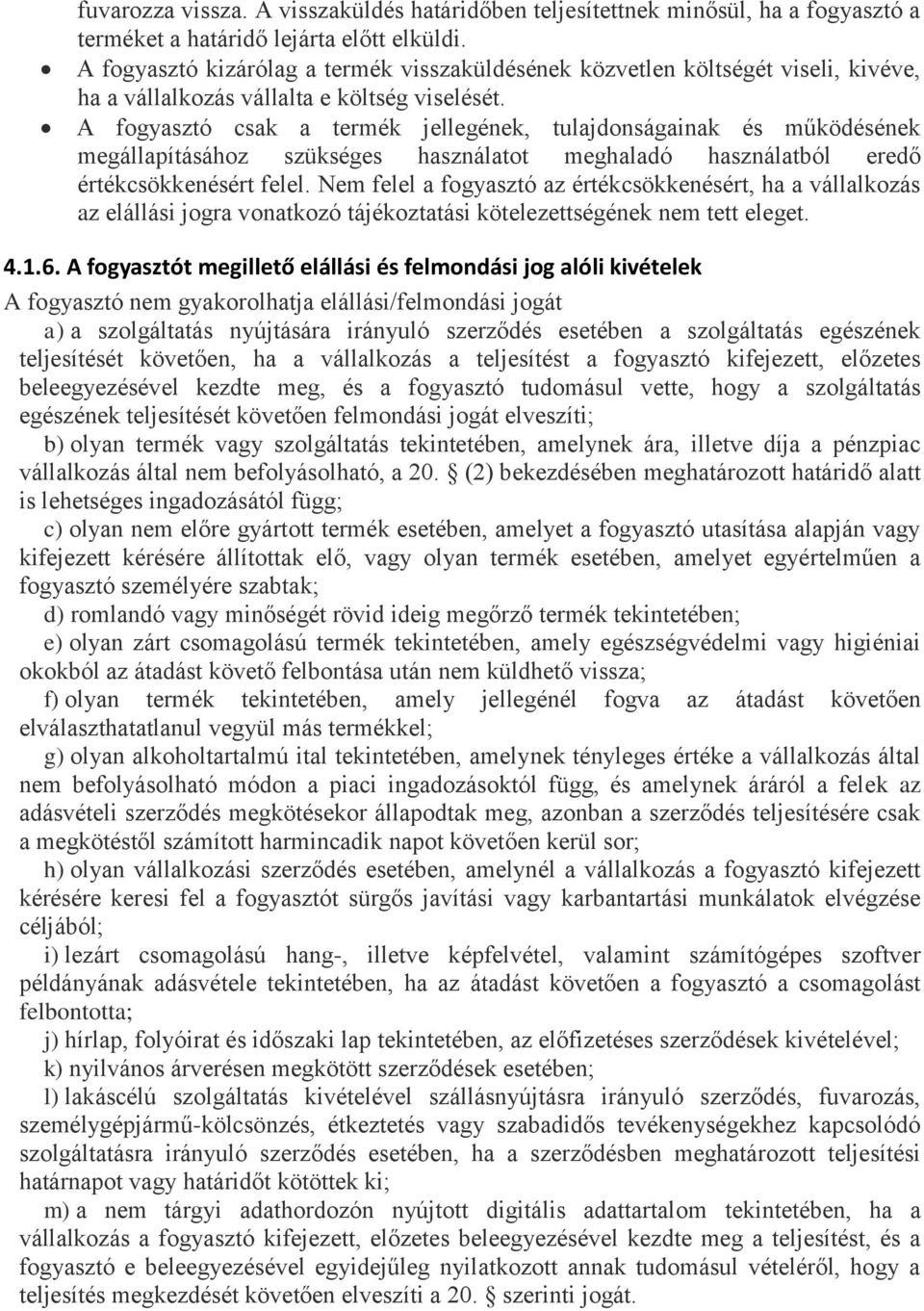 A fogyasztó csak a termék jellegének, tulajdonságainak és működésének megállapításához szükséges használatot meghaladó használatból eredő értékcsökkenésért felel.