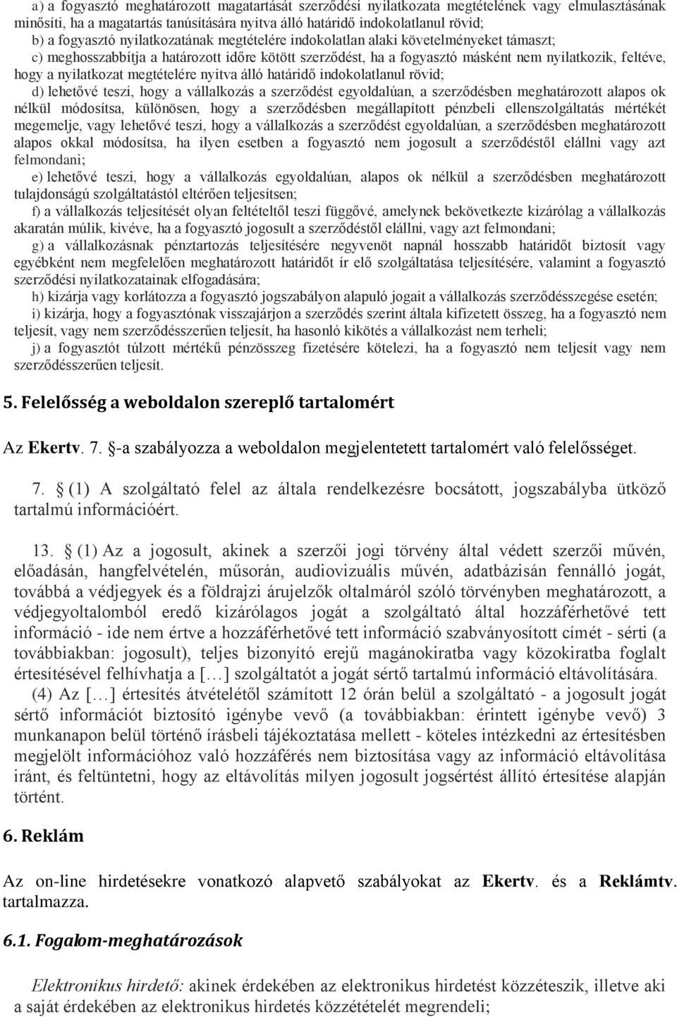 megtételére nyitva álló határidő indokolatlanul rövid; d) lehetővé teszi, hogy a vállalkozás a szerződést egyoldalúan, a szerződésben meghatározott alapos ok nélkül módosítsa, különösen, hogy a