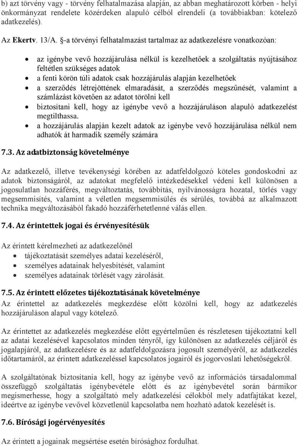 -a törvényi felhatalmazást tartalmaz az adatkezelésre vonatkozóan: az igénybe vevő hozzájárulása nélkül is kezelhetőek a szolgáltatás nyújtásához feltétlen szükséges adatok a fenti körön túli adatok