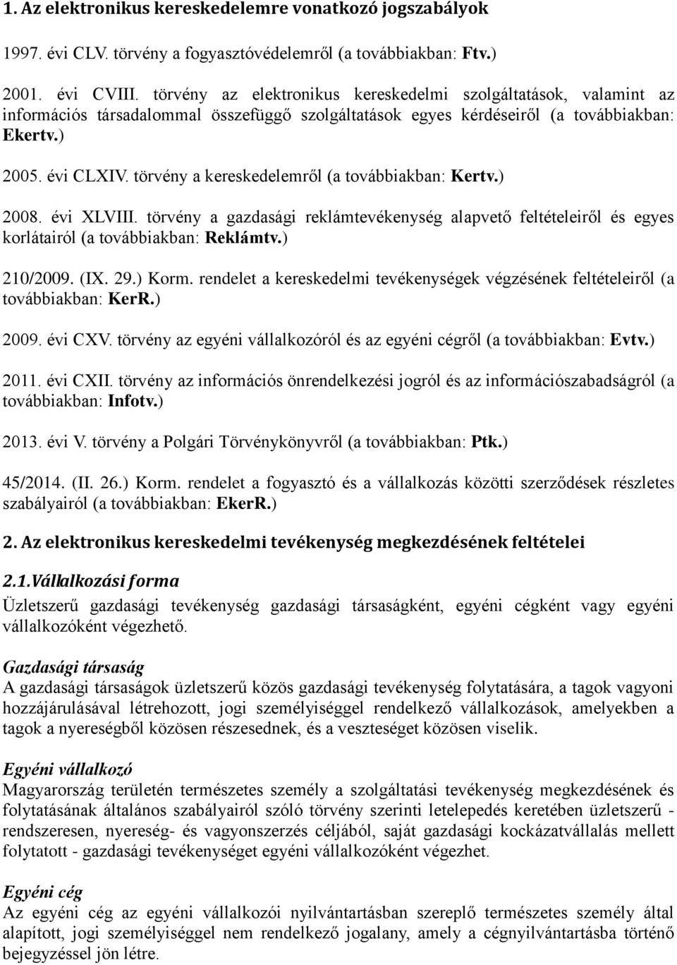 törvény a kereskedelemről (a továbbiakban: Kertv.) 2008. évi XLVIII. törvény a gazdasági reklámtevékenység alapvető feltételeiről és egyes korlátairól (a továbbiakban: Reklámtv.) 210/2009. (IX. 29.