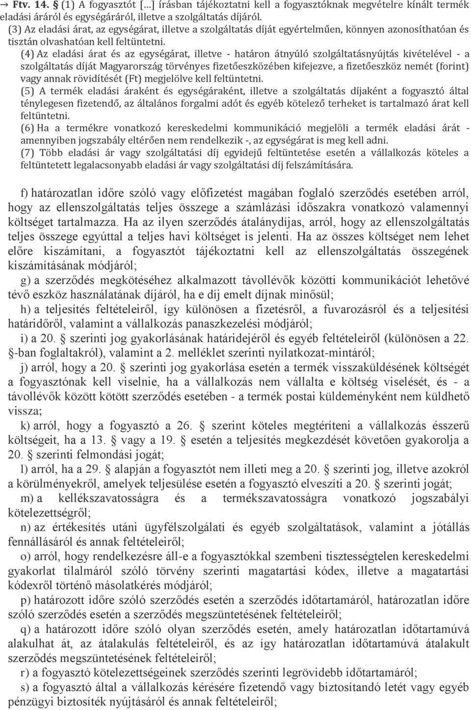 (4) Az eladási árat és az egységárat, illetve - határon átnyúló szolgáltatásnyújtás kivételével - a szolgáltatás díját Magyarország törvényes fizetőeszközében kifejezve, a fizetőeszköz nemét (forint)