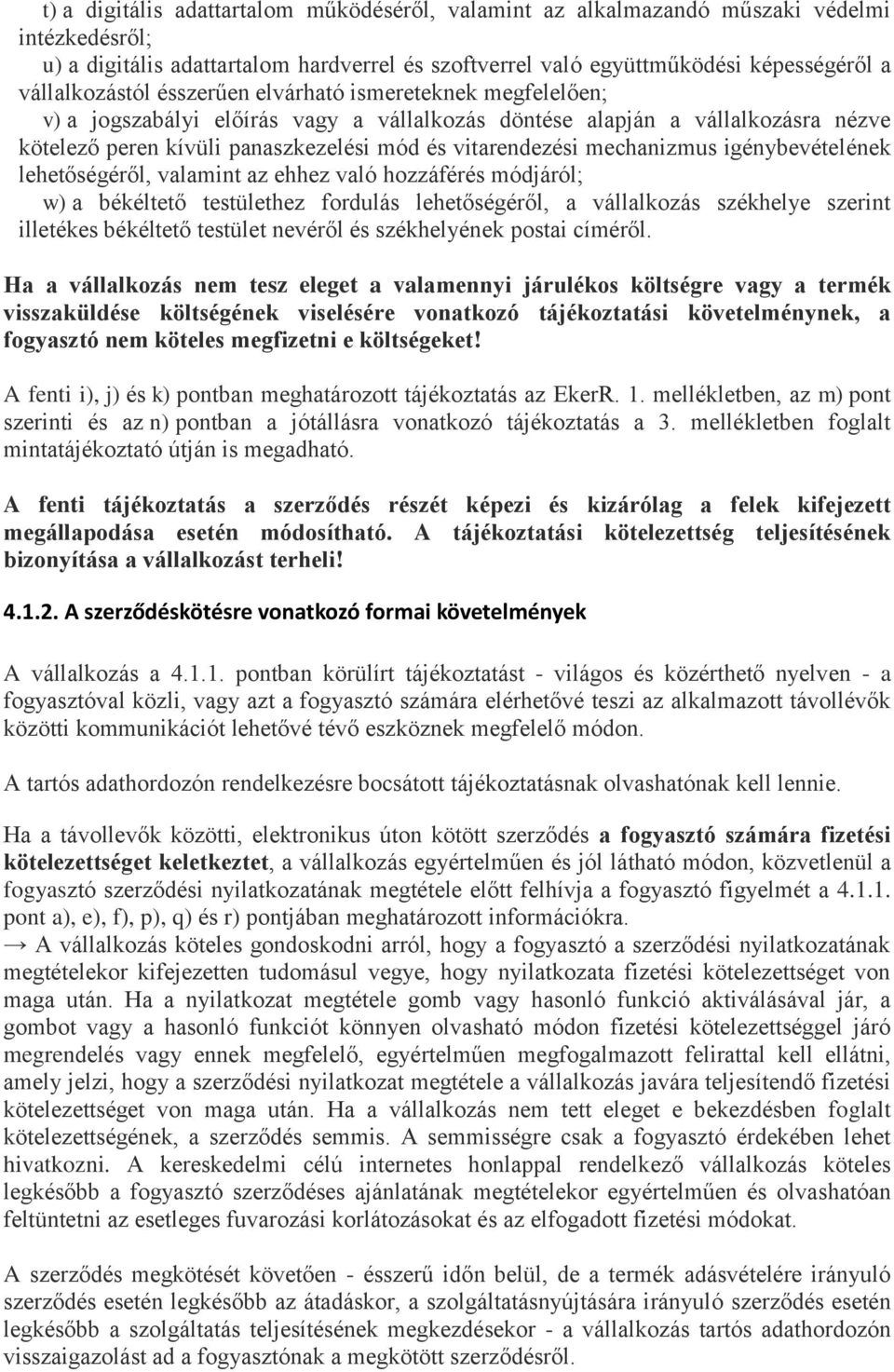 vitarendezési mechanizmus igénybevételének lehetőségéről, valamint az ehhez való hozzáférés módjáról; w) a békéltető testülethez fordulás lehetőségéről, a vállalkozás székhelye szerint illetékes