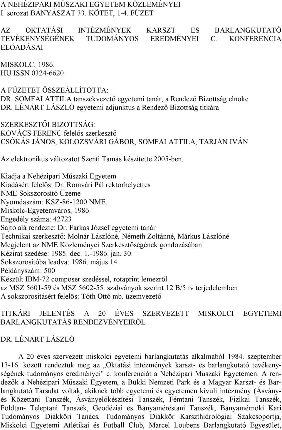 LÉNÁRT LÁSZLÓ egyetemi adjunktus a Rendező Bizottság titkára SZERKESZTŐI BIZOTTSÁG: KOVÁCS FERENC felelős szerkesztő CSÓKÁS JÁNOS, KOLOZSVÁRI GÁBOR, SOMFAI ATTILA, TARJÁN IVÁN Az elektronikus