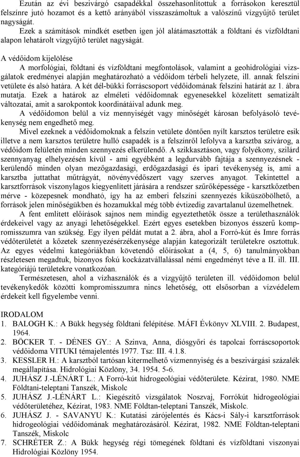 A védőidom kijelölése A morfológiai, földtani és vízföldtani megfontolások, valamint a geohidrológiai vizsgálatok eredményei alapján meghatározható a védőidom térbeli helyzete, ill.