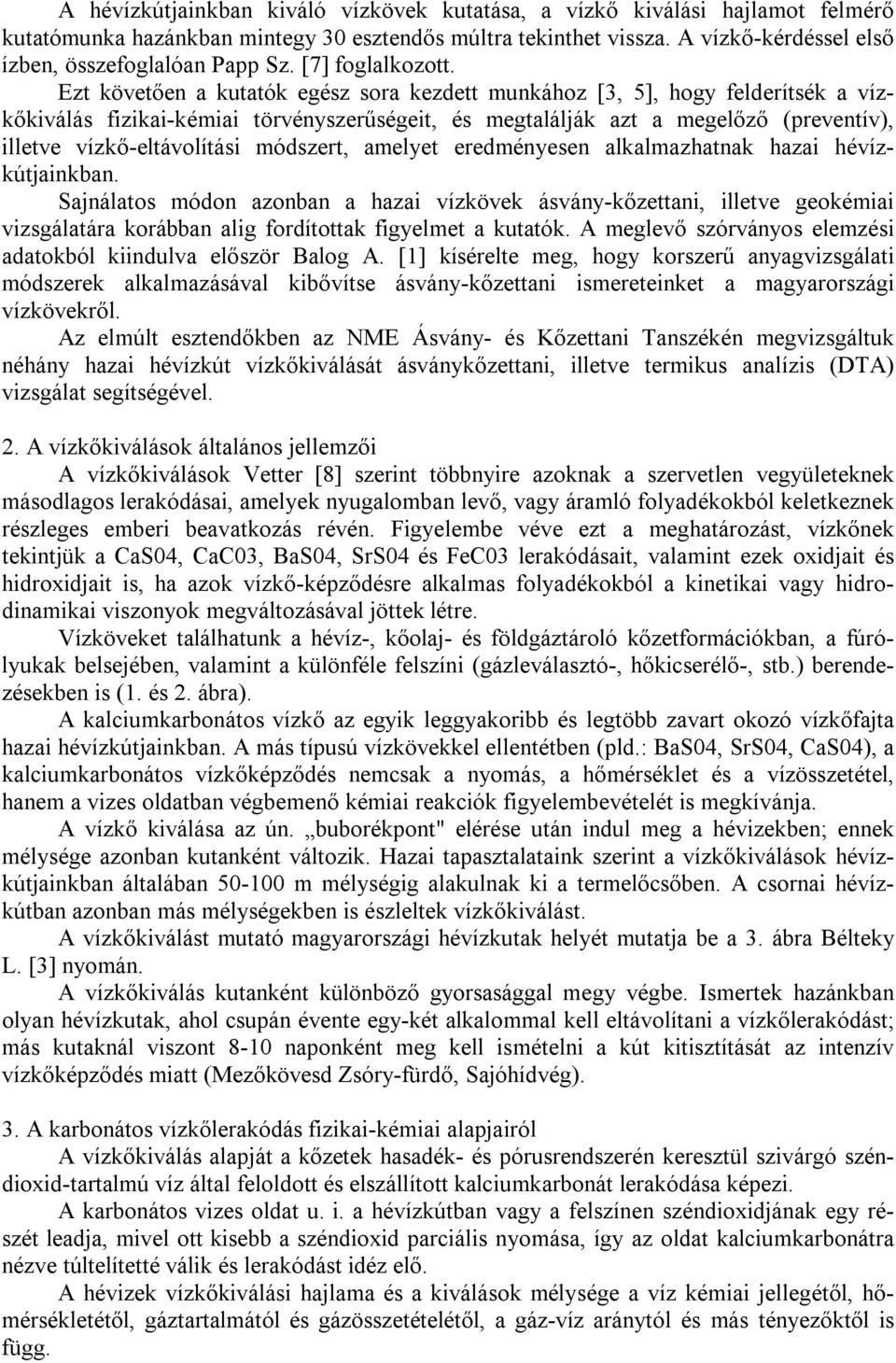 Ezt követően a kutatók egész sora kezdett munkához [3, 5], hogy felderítsék a vízkőkiválás fizikai-kémiai törvényszerűségeit, és megtalálják azt a megelőző (preventív), illetve vízkő-eltávolítási