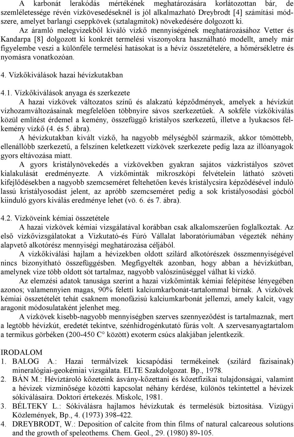 Az áramló melegvizekből kiváló vízkő mennyiségének meghatározásához Vetter és Kandarpa [8] dolgozott ki konkrét termelési viszonyokra használható modellt, amely már figyelembe veszi a különféle