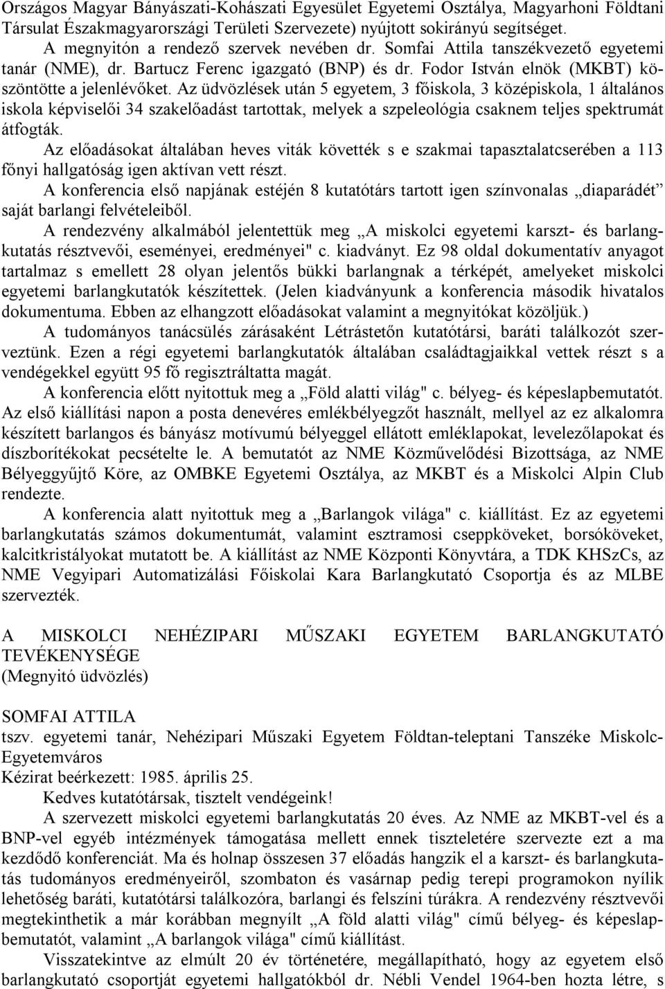 Az üdvözlések után 5 egyetem, 3 főiskola, 3 középiskola, 1 általános iskola képviselői 34 szakelőadást tartottak, melyek a szpeleológia csaknem teljes spektrumát átfogták.