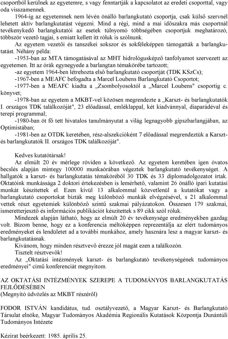 Mind a régi, mind a mai időszakra más csoportnál tevékenykedő barlangkutatói az esetek túlnyomó többségében csoportjuk meghatározó, többször vezető tagjai, s emiatt kellett itt róluk is szólnunk.