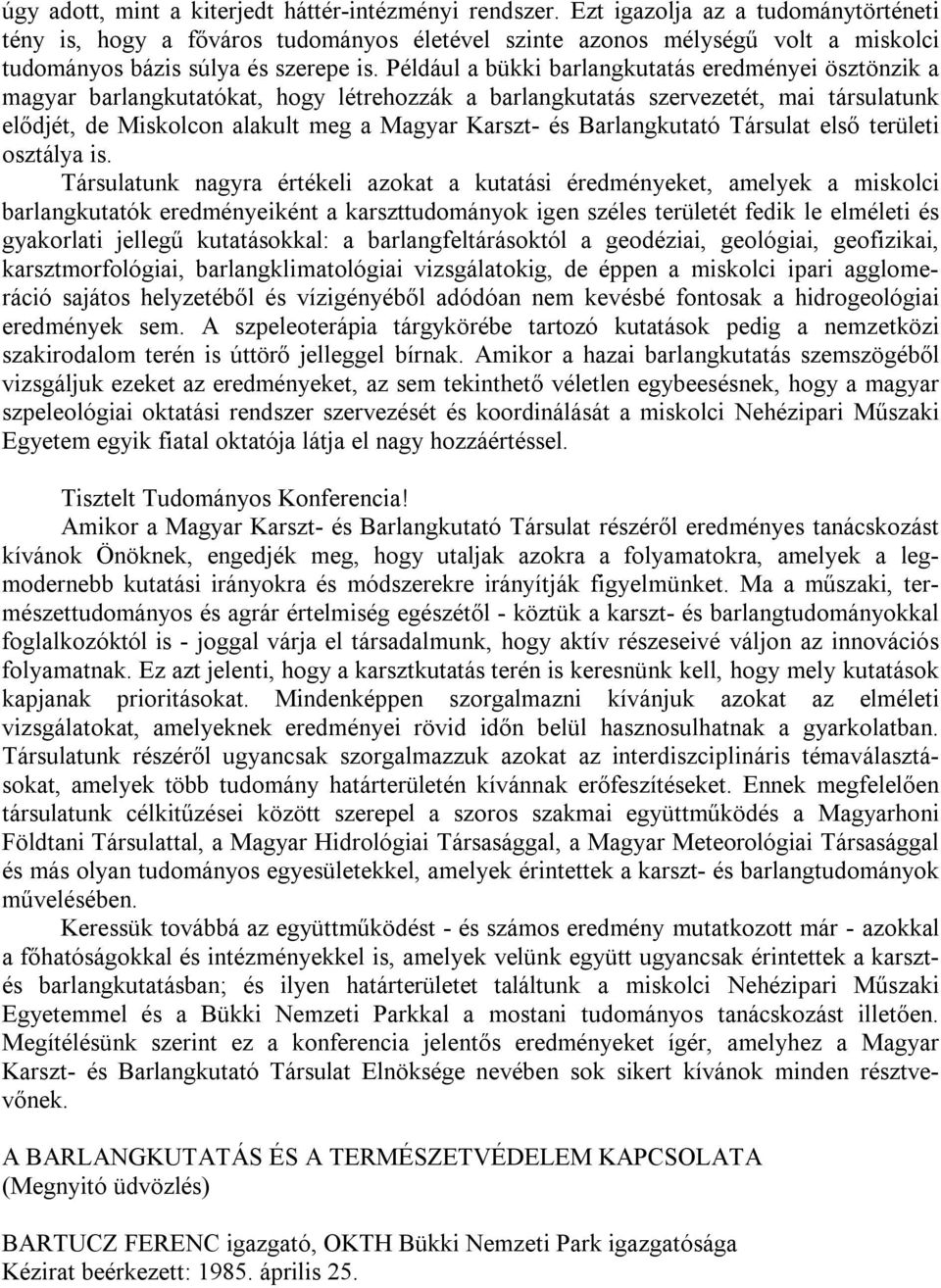 Például a bükki barlangkutatás eredményei ösztönzik a magyar barlangkutatókat, hogy létrehozzák a barlangkutatás szervezetét, mai társulatunk elődjét, de Miskolcon alakult meg a Magyar Karszt- és