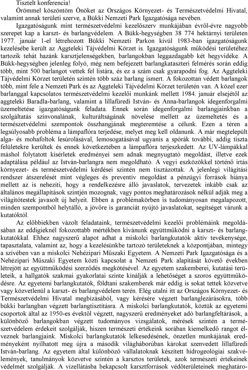 január 1-el létrehozott Bükki Nemzeti Parkon kívül 1983-ban igazgatóságunk kezelésébe került az Aggteleki Tájvédelmi Körzet is.