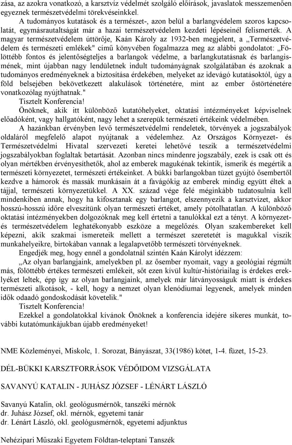 A magyar természetvédelem úttörője, Kaán Károly az 1932-ben megjelent, a Természetvédelem és természeti emlékek" című könyvében fogalmazza meg az alábbi gondolatot: Fölöttébb fontos és
