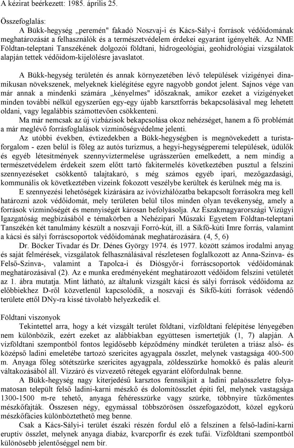 Az NME Földtan-teleptani Tanszékének dolgozói földtani, hidrogeológiai, geohidrológiai vizsgálatok alapján tettek védőidom-kijelölésre javaslatot.