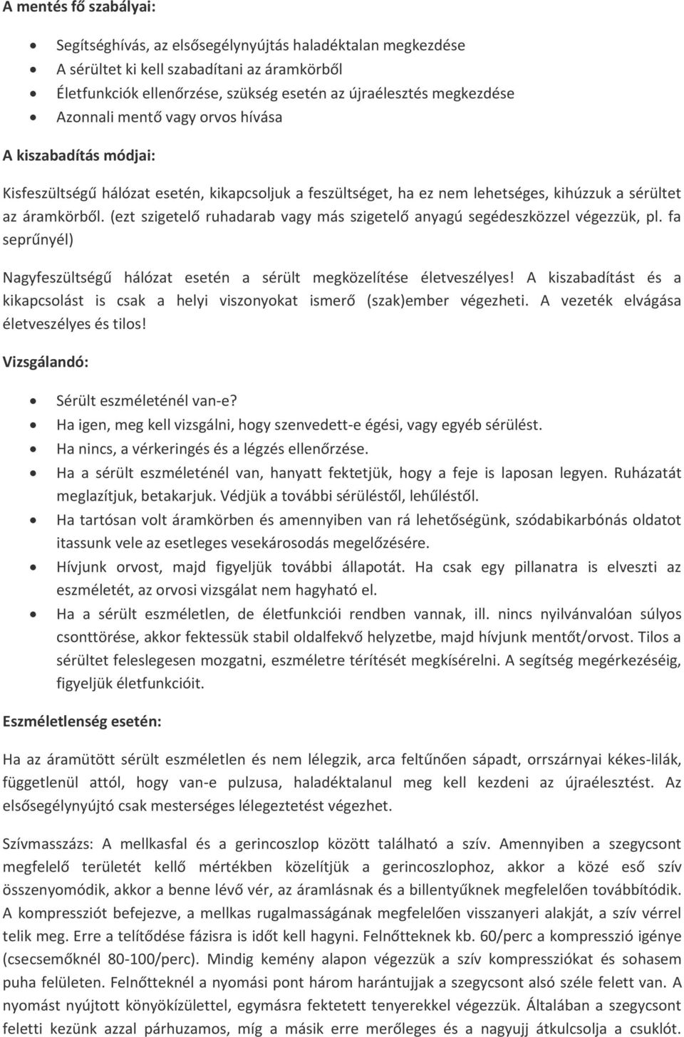 (ezt szigetelő ruhadarab vagy más szigetelő anyagú segédeszközzel végezzük, pl. fa seprűnyél) Nagyfeszültségű hálózat esetén a sérült megközelítése életveszélyes!