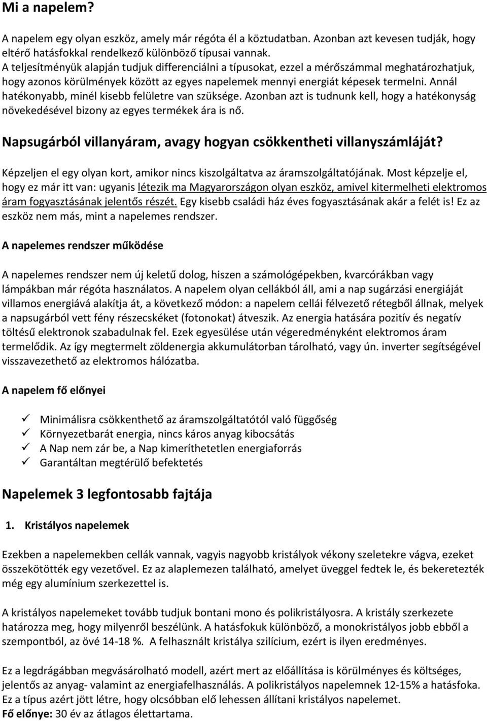Annál hatékonyabb, minél kisebb felületre van szüksége. Azonban azt is tudnunk kell, hogy a hatékonyság növekedésével bizony az egyes termékek ára is nő.