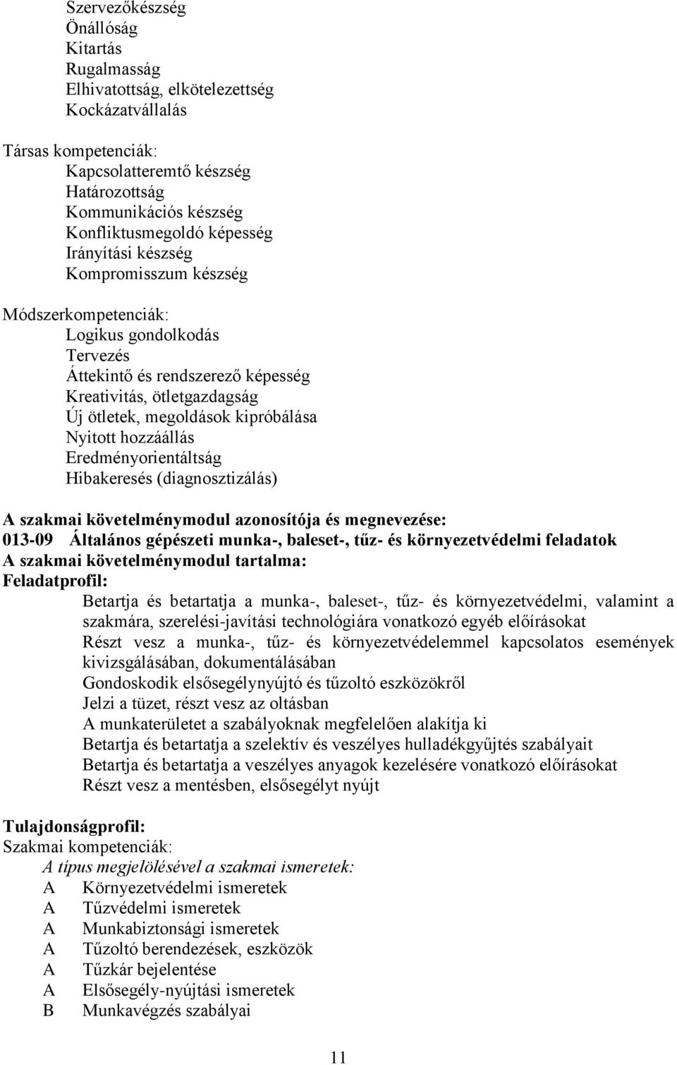 Nyitott hozzáállás Eredményorientáltság Hibakeresés (diagnosztizálás) A szakmai követelménymodul azonosítója és megnevezése: 013-09 Általános gépészeti munka-, baleset-, tűz- és környezetvédelmi