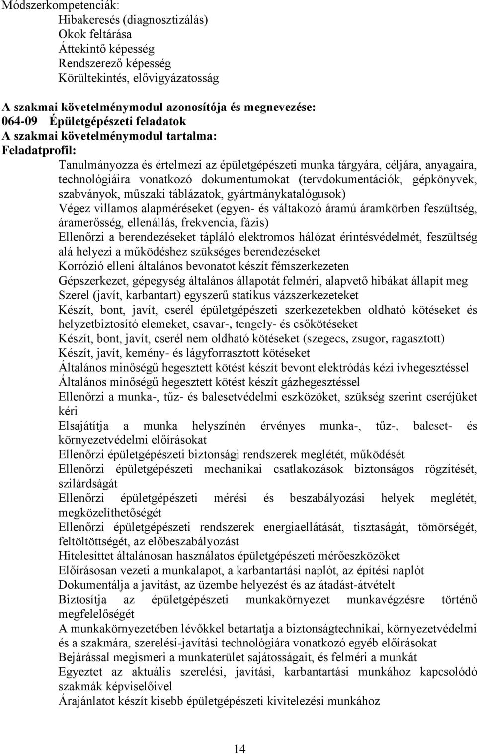 (tervdokumentációk, gépkönyvek, szabványok, műszaki táblázatok, gyártmánykatalógusok) Végez villamos alapméréseket (egyen- és váltakozó áramú áramkörben feszültség, áramerősség, ellenállás,