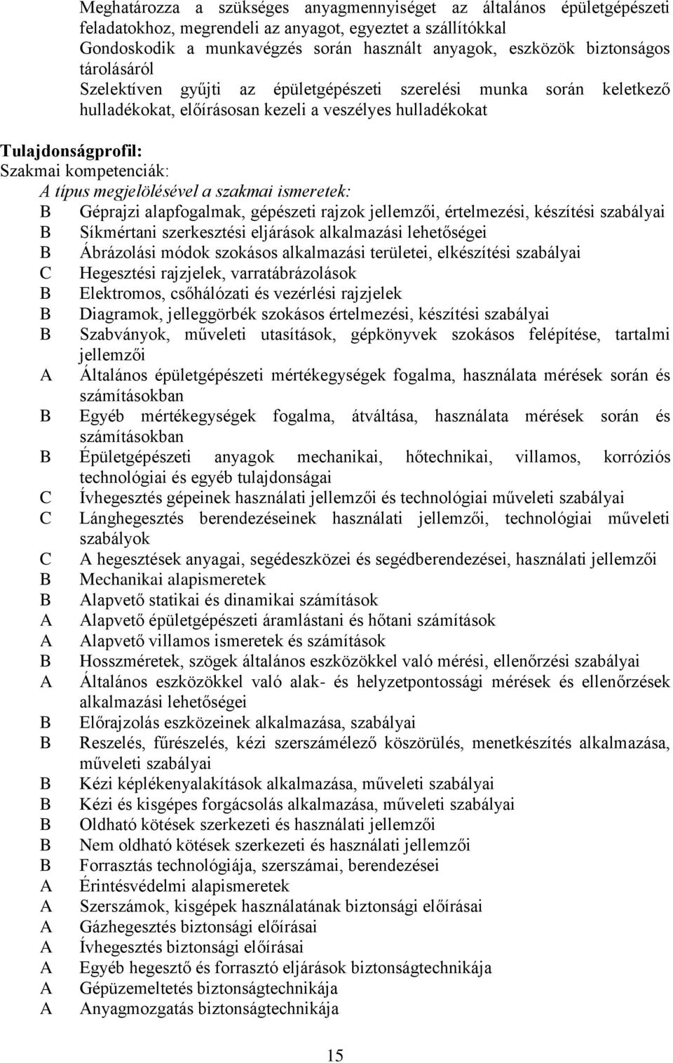 típus megjelölésével a szakmai ismeretek: B Géprajzi alapfogalmak, gépészeti rajzok jellemzői, értelmezési, készítési szabályai B Síkmértani szerkesztési eljárások alkalmazási lehetőségei B