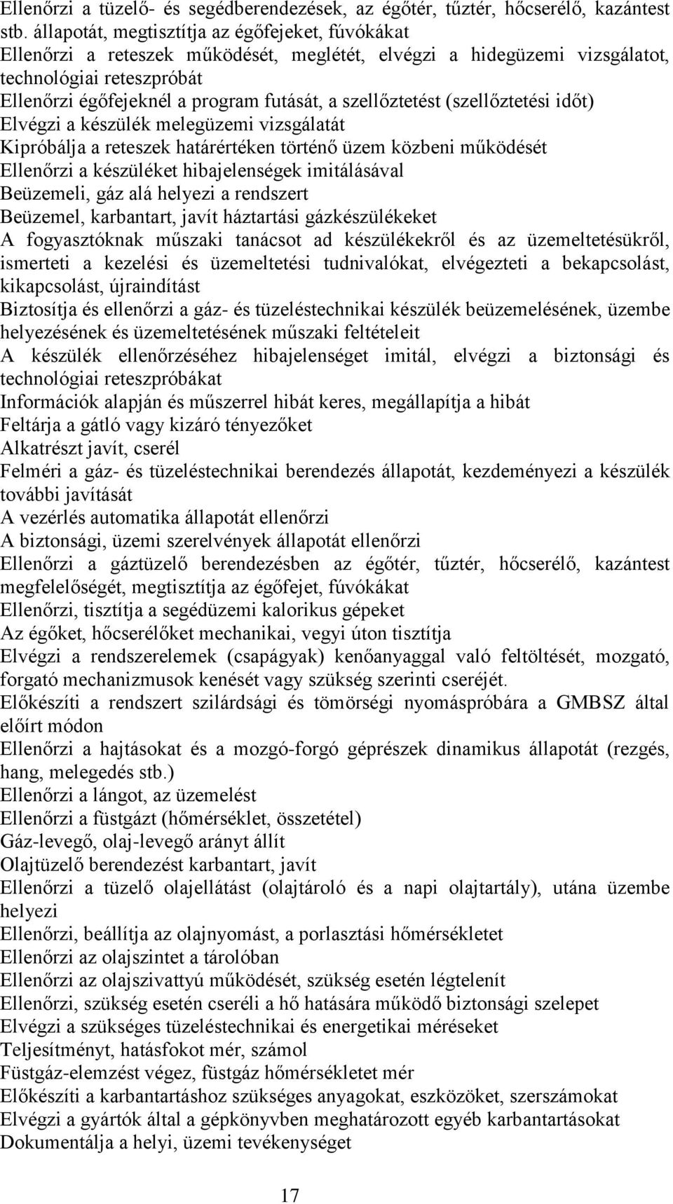 szellőztetést (szellőztetési időt) Elvégzi a készülék melegüzemi vizsgálatát Kipróbálja a reteszek határértéken történő üzem közbeni működését Ellenőrzi a készüléket hibajelenségek imitálásával