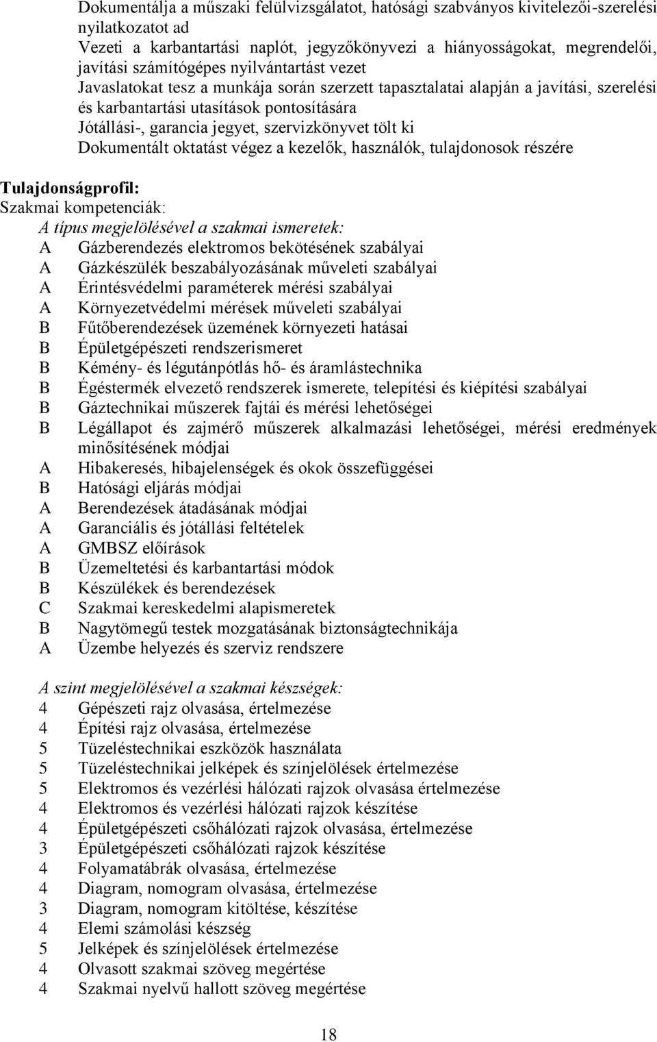 ki Dokumentált oktatást végez a kezelők, használók, tulajdonosok részére Tulajdonságprofil: Szakmai kompetenciák: A típus megjelölésével a szakmai ismeretek: A Gázberendezés elektromos bekötésének