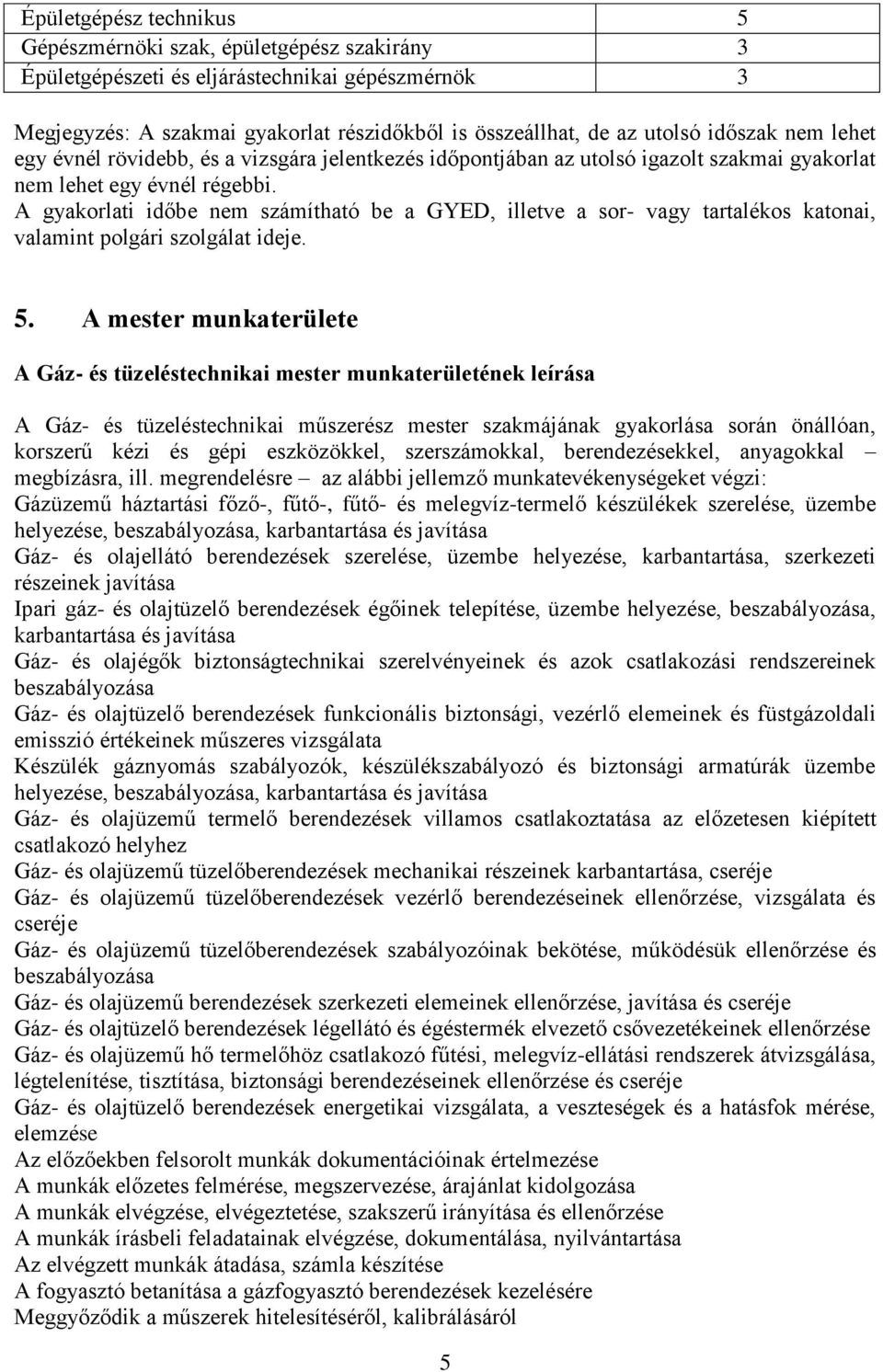 A gyakorlati időbe nem számítható be a GYED, illetve a sor- vagy tartalékos katonai, valamint polgári szolgálat ideje. 5.