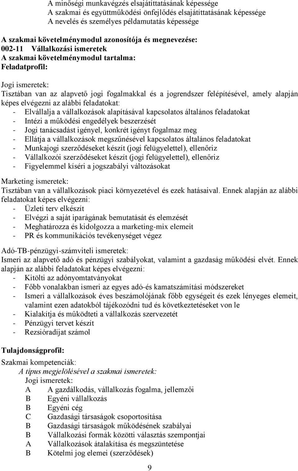 felépítésével, amely alapján képes elvégezni az alábbi feladatokat: - Elvállalja a vállalkozások alapításával kapcsolatos általános feladatokat - Intézi a működési engedélyek beszerzését - Jogi