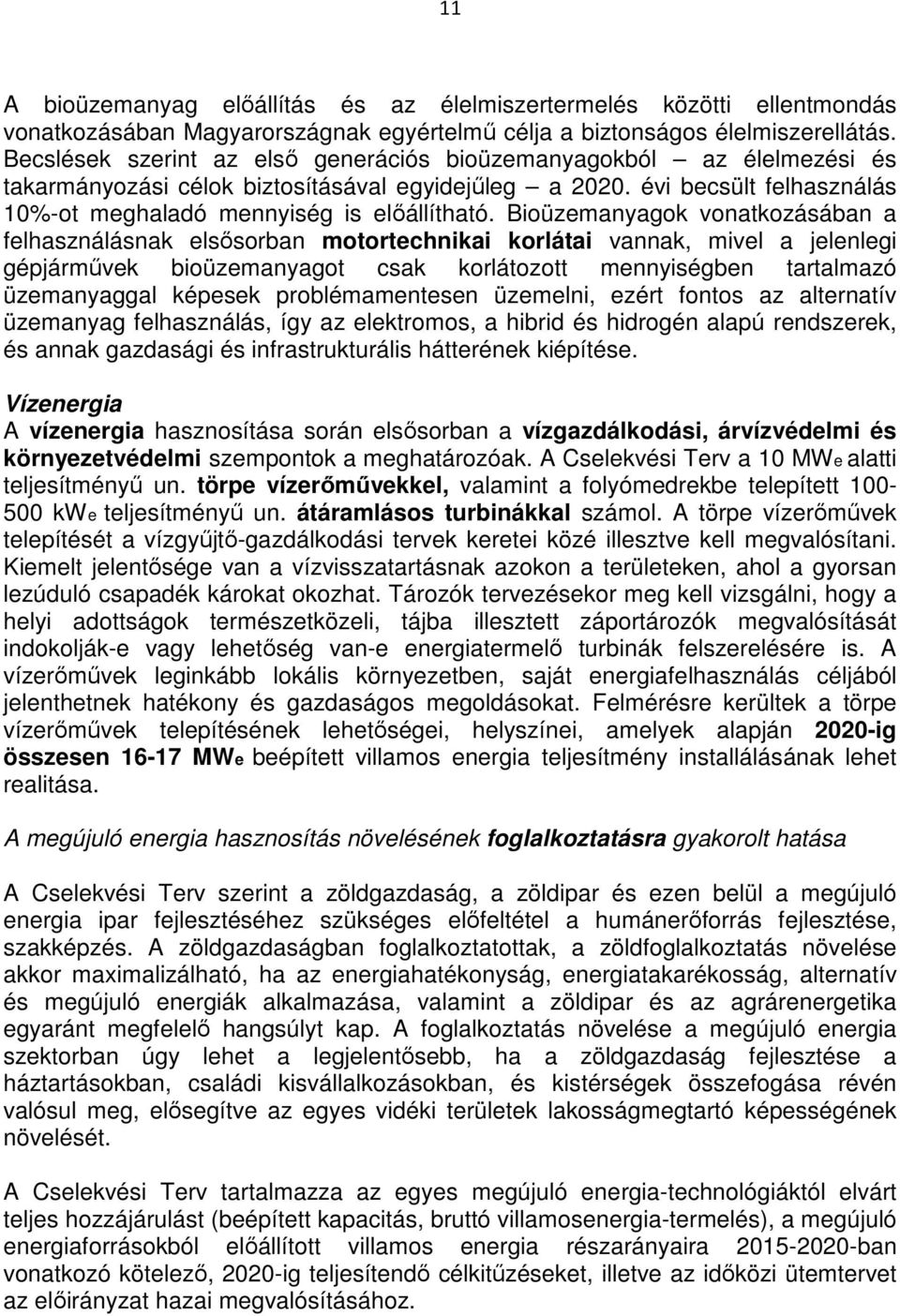 Bioüzemanyagok vonatkozásában a felhasználásnak elsısorban motortechnikai korlátai vannak, mivel a jelenlegi gépjármővek bioüzemanyagot csak korlátozott mennyiségben tartalmazó üzemanyaggal képesek